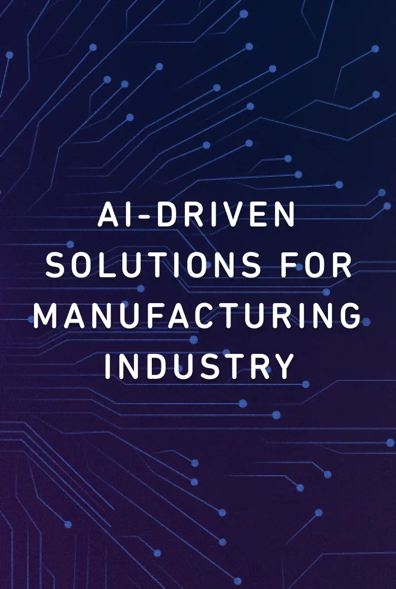 AI-Driven Solutions for the Manufacturing Industry